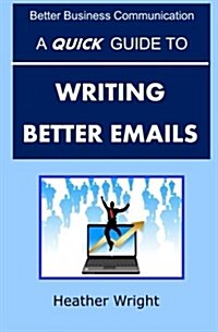 A Quick Guide to Writing Better Emails (Paperback)
