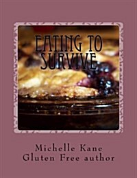 Eating to Survive: Gluten Free Everything! (Paperback)