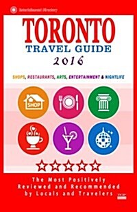 Toronto Travel Guide 2016: Shops, Restaurants, Arts, Entertainment and Nightlife (Paperback)
