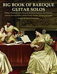 Big Book of Baroque Guitar Solos: 72 Easy Classical Guitar Pieces in Standard Notation and Tablature, Featuring the Music of Bach, Handel, Purcell, Sc (Paperback)