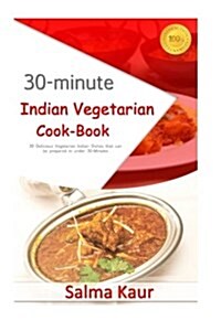 30-Minutes Indian Vegetarian Cook-Book: 30 Delicious Vegetarian Indian Dishes That Can Be Prepared in Under 30-Minutes (Paperback)