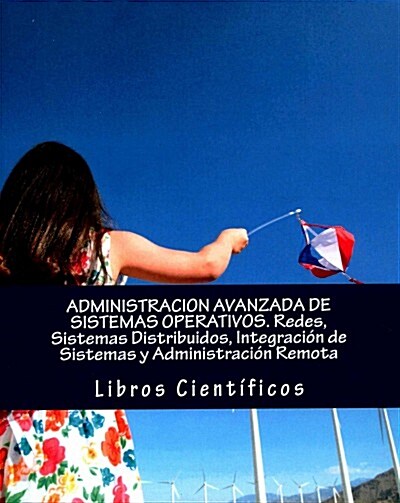 Administracion Avanzada de Sistemas Operativos. Redes, Sistemas Distribuidos, Integracion de Sistemas y Administracion Remota (Paperback)