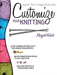 Customize Your Knitting: Adjust to Fit; Embellish to Taste (Paperback)