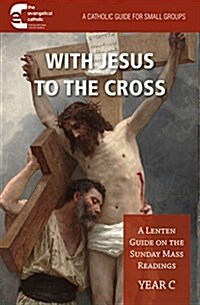 With Jesus to the Cross: A Lenten Guide on the Sunday Mass Readings: Year C (Paperback)