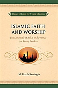 Islamic Faith and Worship: Fundamentals of Belief and Practice for Young Readers (Paperback)