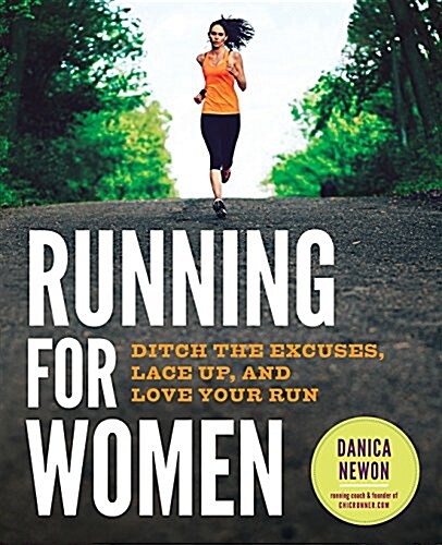 Running for Women: Ditch the Excuses and Start Loving Your Run (Paperback)