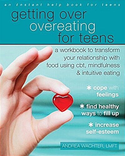 Getting Over Overeating for Teens: A Workbook to Transform Your Relationship with Food Using CBT, Mindfulness, and Intuitive Eating (Paperback)