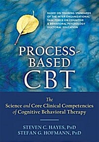 Process-Based CBT: The Science and Core Clinical Competencies of Cognitive Behavioral Therapy (Paperback)