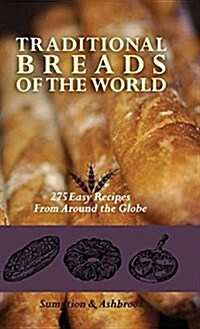 Traditional Breads of the World: 275 Easy Recipes from Around the Globe (Hardcover, Reprint)