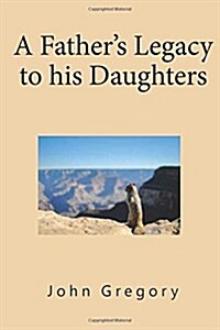 A Fathers Legacy to His Daughters (Paperback)