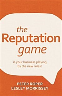 The Reputation Game - Is Your Business Playing by the New Rules? (Paperback)