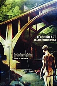 Teaching Art in a Postmodern World: Theories, Teacher Reflections and Interpretive Frameworks (Paperback)