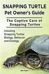 Snapping Turtle Pet Owners Guide. the Captive Care of Snapping Turtles. Including Snapping Turtles Biology, Behavior and Ecology. (Paperback)
