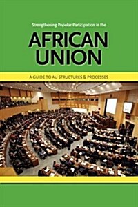 Strengthening Popular Participation in the African Union. a Guide to Au Structures and Processes (Paperback)