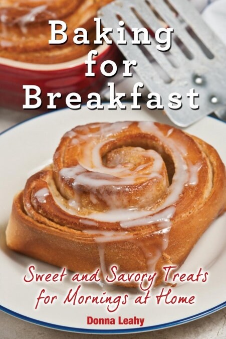 Baking for Breakfast: Sweet and Savory Treats for Mornings at Home: A Chefs Guide to Breakfast with Over 130 Delicious, Easy-To-Follow Reci (Paperback)