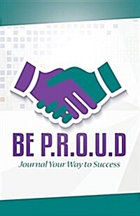 Be P.R.O.U.D: Journal Your Way to Success (Paperback)