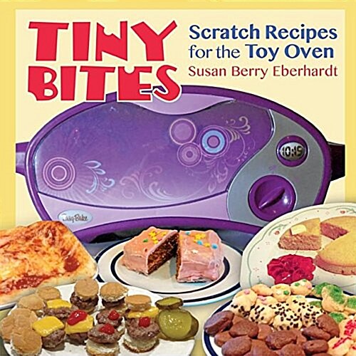 Tiny Bites: Scratch Recipes for the Toy Oven (Paperback)