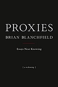 Proxies: Essays Near Knowing (Paperback)