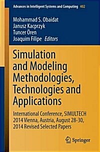 Simulation and Modeling Methodologies, Technologies and Applications: International Conference, Simultech 2014 Vienna, Austria, August 28-30, 2014 Rev (Paperback, 2015)