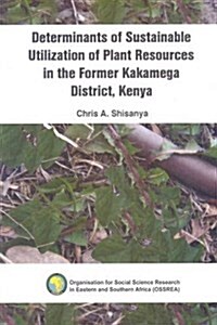 Determinants of Sustainable Utilization of Plant Resources in the Former Kakamega District, Kenya (Paperback)