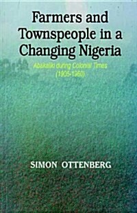 Farmers and Townspeople in a Changing Nigeria: Abakaliki During Colonial Times (1905-1960) (Paperback)
