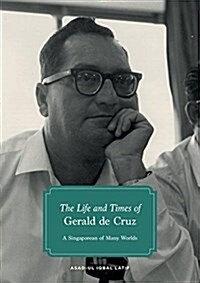 The Life and Times of Gerald de Cruz: A Singaporean of Many Worlds (Paperback)