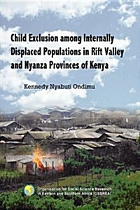 Child Exclusion Among Internally Displaced Populations in Rift Valley and Nyanza Provinces of Kenya (Paperback)