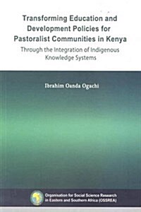 Transforming Education and Development Policies for Pastoralist Communities in Kenya Through the Integration of Indigenous Knowledge Systems (Paperback)
