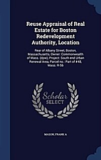 Reuse Appraisal of Real Estate for Boston Redevelopment Authority, Location: Rear of Albany Street, Boston, Massachusetts, Owner: Commonwealth of Mass (Hardcover)