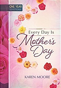 Every Day Is Mothers Day: One Year Devotional (Hardcover)