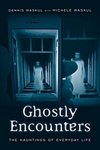 Ghostly Encounters: The Hauntings of Everyday Life (Paperback)
