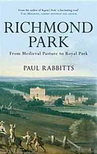 Richmond Park : From Medieval Pasture to Royal Park (Paperback)