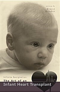 Infinite Resignation: The Art of an Infant Heart Transplant (Paperback)