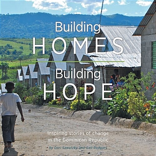 Building Homes, Building Hope - Inspiring Stories of Change in the Dominican Republic (Paperback)