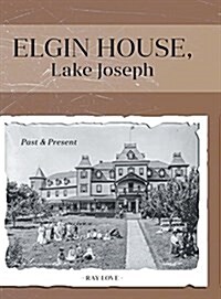Elgin House, Lake Joseph: Past and Present (Hardcover)