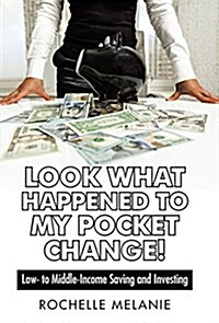 Look What Happened to My Pocket Change!: Low- To Middle-Income Saving and Investing (Hardcover)