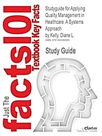 Studyguide for Applying Quality Management in Healthcare: A Systems Approach by Kelly, Diane L., ISBN 9781567933765 (Paperback)