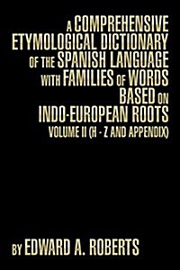 A Comprehensive Etymological Dictionary of the Spanish Language with Families of Words Based on Indo-European Roots: Volume II (H - Z and Appendix) (Paperback)