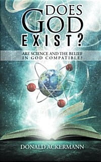 Does God Exist?: Are Science and the Belief in God Compatible? (Paperback)