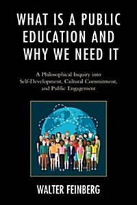 What Is a Public Education and Why We Need It: A Philosophical Inquiry Into Self-Development, Cultural Commitment, and Public Engagement (Hardcover)