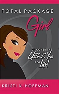 Total Package Girl: Discover the Ultimate You for Life! (Hardcover)