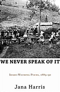 We Never Speak of It: Idaho-Wyoming Poems, 1889-90 (Paperback)