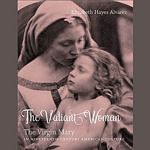 The Valiant Woman: The Virgin Mary in Nineteenth-Century American Culture (MP3 CD)