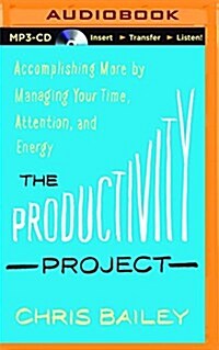 The Productivity Project: Accomplishing More by Managing Your Time, Attention, and Energy (MP3 CD)