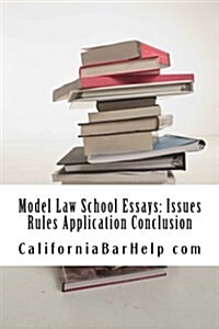 Model Law School Essays: Issues Rules Application Conclusion: Look Inside! Authored by a Bar Exam Expert with Six Published Model Bar Essays!!! (Paperback)