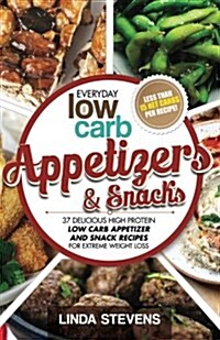 Low Carb Appetizers and Snacks: 37 Delicious High Protein Low Carb Appetizer and Snack Recipes for Extreme Weight Loss (Paperback)