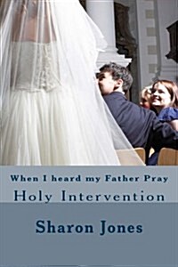 When I Heard My Father Pray: Holy Intervention (Paperback)