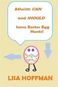 Atheist Can and Should Have Easter Egg Hunts! (Paperback)