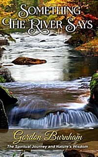 Something the River Says: Spiritual Awakening and Natures Wisdom (Paperback)
