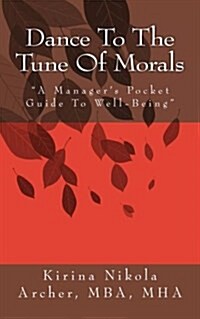 Dance To The Tune Of Morals: A Managers Pocket Guide to Well-Being (Paperback)